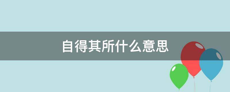 自得其所什么意思 自得之意的意