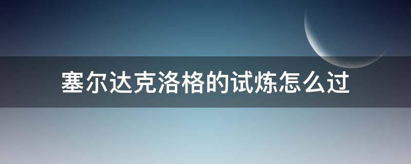 塞尔达克洛格的试炼怎么过 塞尔达克格洛试炼奖励