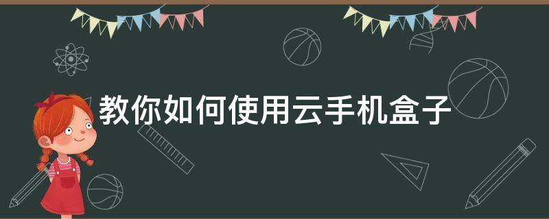 教你如何使用云手机盒子（云手机怎么使用）