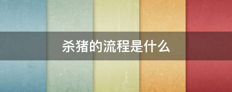 杀猪的流程是什么 杀猪的工序
