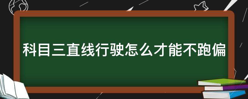 科目三直线行驶怎么才能不跑偏 科目三直线行驶技巧方法绝招