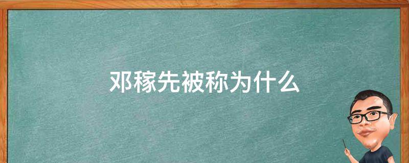 邓稼先被称为什么（邓稼先被称为什么英雄）