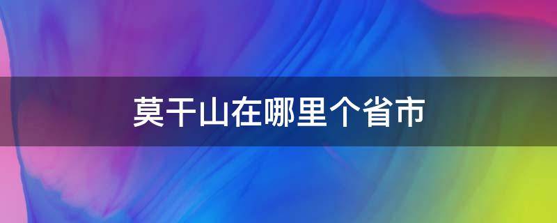 莫干山在哪里个省市（莫干山属于哪省）