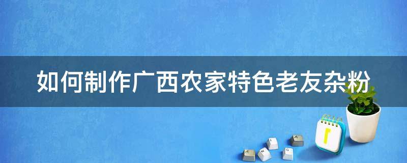 如何制作广西农家特色老友杂粉 广西老友粉来历