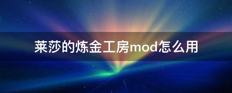 莱莎的炼金工房mod怎么用 莱莎的炼金工房mod怎么使用