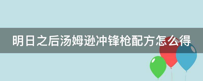 明日之后汤姆逊冲锋枪配方怎么得（明日之后汤姆逊用什么弹药箱）