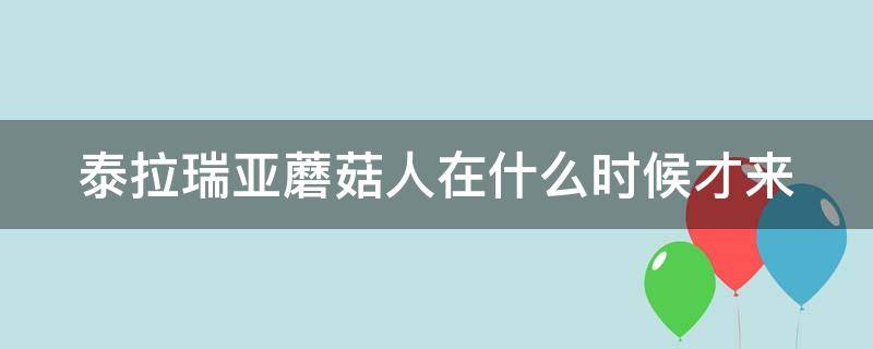 泰拉瑞亚蘑菇人在什么时候才来（泰拉瑞亚蘑菇人入住时间）