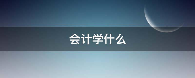 会计学什么 会计学什么学士学位