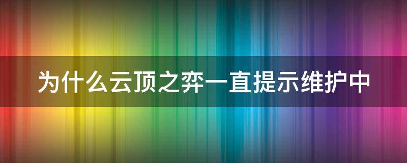 为什么云顶之弈一直提示维护中（云顶之弈打到一半维护）