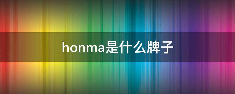 honma是什么牌子（honma是什么牌子衣服价）