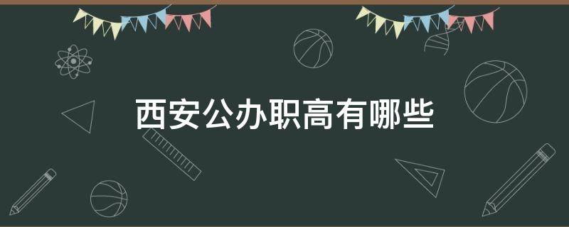 西安公办职高有哪些 西安公办职高有哪些学校