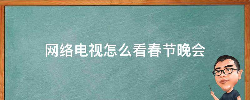 网络电视怎么看春节晚会 网络电视怎么看春节晚会直播2021