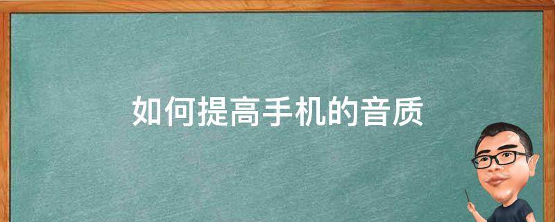 如何提高手机的音质（怎样提高手机音量和音质）