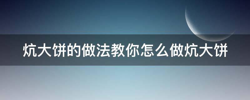 炕大饼的做法教你怎么做炕大饼 炕大饼的做法窍门