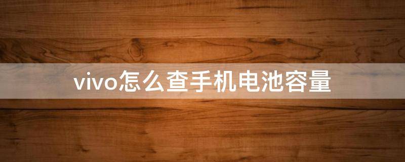 vivo怎么查手机电池容量 怎样查vivo手机电池容量