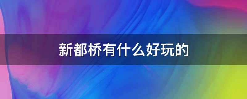 新都桥有什么好玩的 新都桥有什么好玩的景点