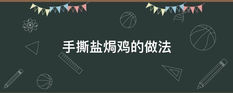 手撕盐焗鸡的做法（手撕盐焗鸡怎么做）