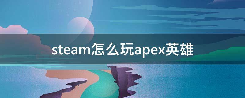 steam怎么玩apex英雄（steam能玩apex英雄吗）