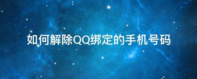如何解除QQ绑定的手机号码（QQ如何解除绑定手机号码）