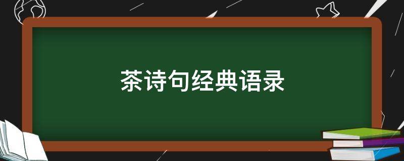 茶诗句经典语录（茶诗句经典语录女性）