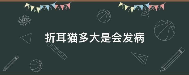 折耳猫多大是会发病 折耳猫一般多大会发病