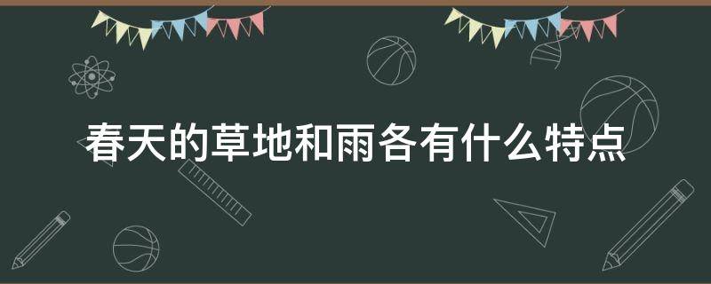 春天的草地和雨各有什么特点 春天的雨的特点是什么