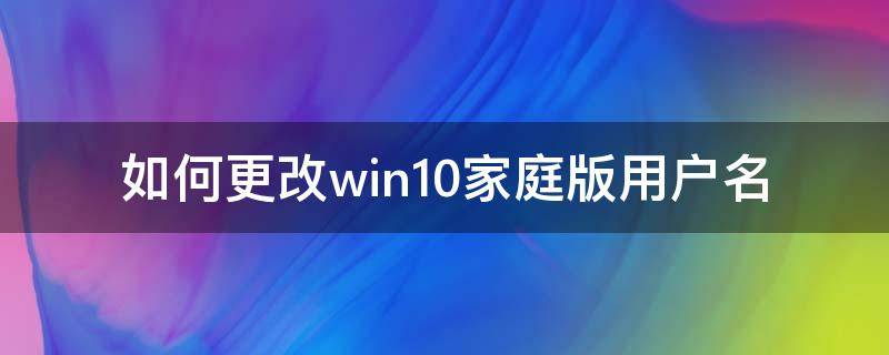 如何更改win10家庭版用户名 家庭版win10修改用户名