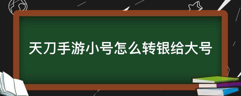 天刀手游小号怎么转银给大号 天刀怎么把小号的银两弄大号