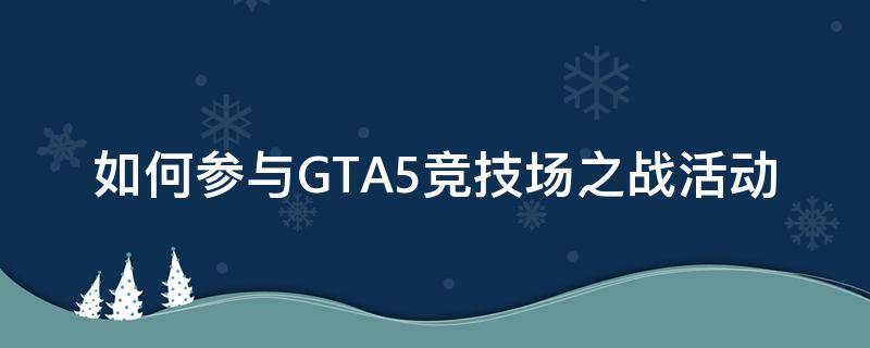 如何参与GTA5竞技场之战活动 gta5怎么开始竞技场之战