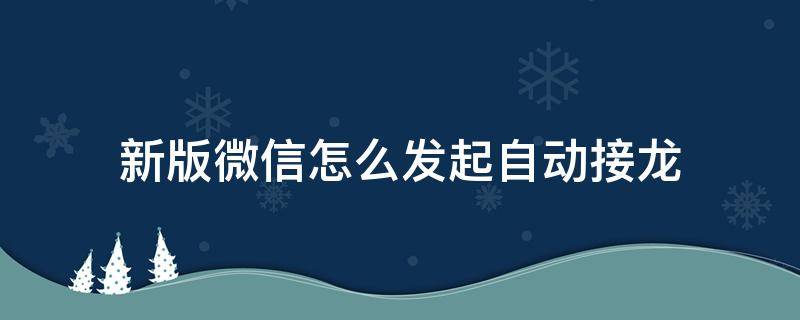 新版微信怎么发起自动接龙 微信自动接龙怎么弄