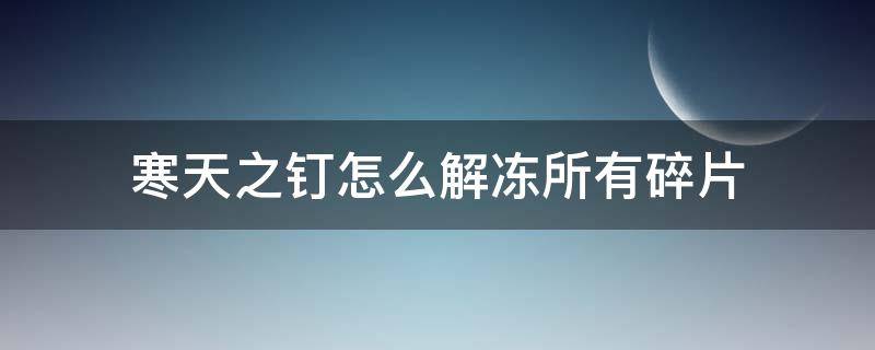 寒天之钉怎么解冻所有碎片 寒天之钉怎么解冻所有碎片位置