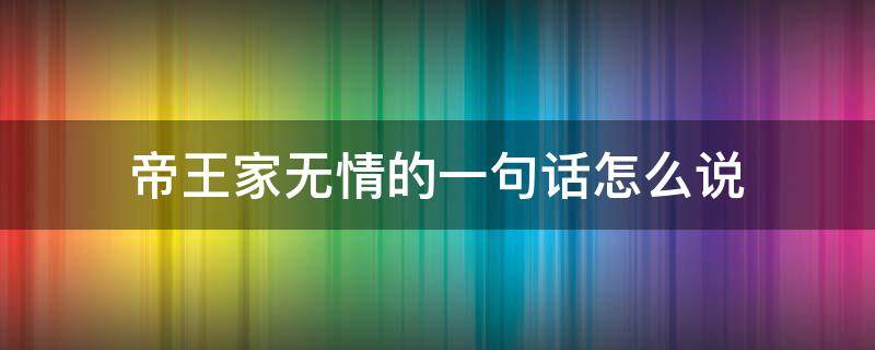 帝王家无情的一句话怎么说 最是无情帝王家上一句是什么