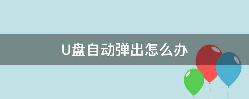 U盘自动弹出怎么办 u盘自动弹出怎么解决