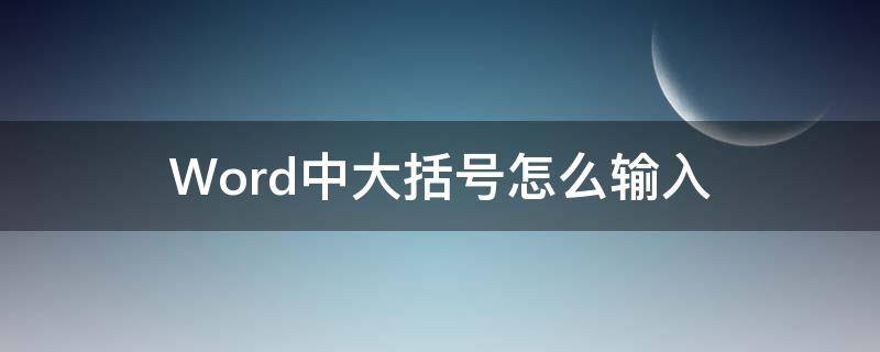 Word中大括号怎么输入 word怎么输入大括号及括号内容