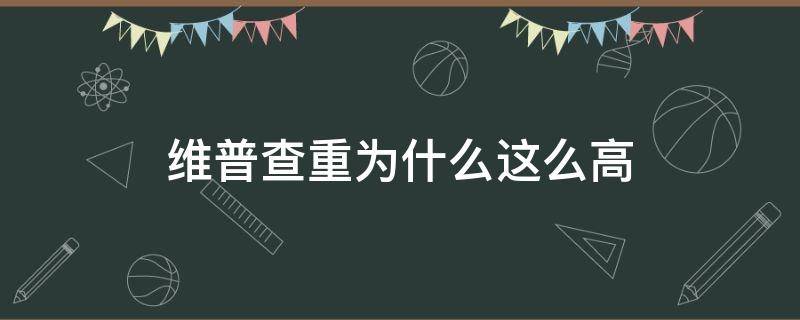 维普查重为什么这么高（维普查重率那么高）