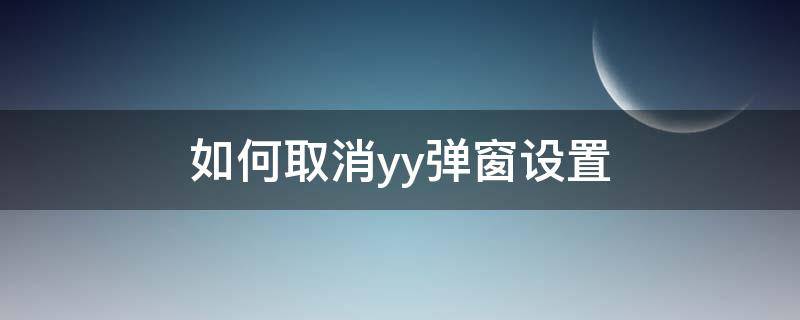 如何取消yy弹窗设置（百度怎么关闭yy直播弹窗）