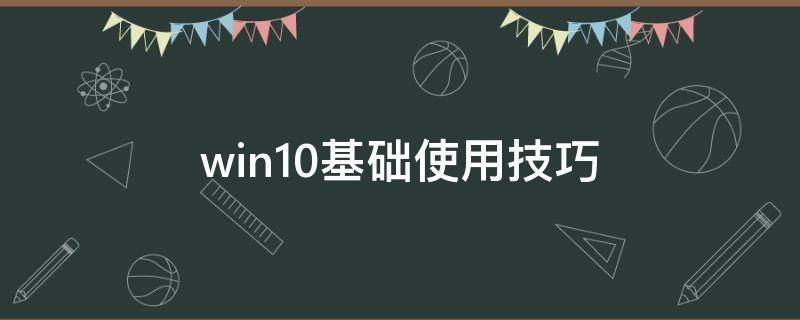 win10基础使用技巧（新手必看的win10基本操作技巧）