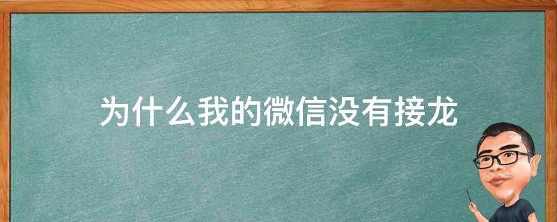 为什么我的微信没有接龙（为什么我的微信没有接龙选项）