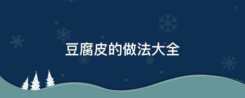 豆腐皮的做法大全 凉拌豆腐皮的做法大全