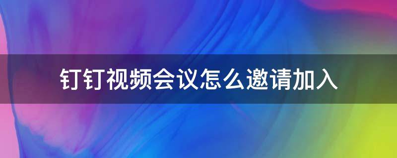 钉钉视频会议怎么邀请加入（钉钉视频会议如何参加）