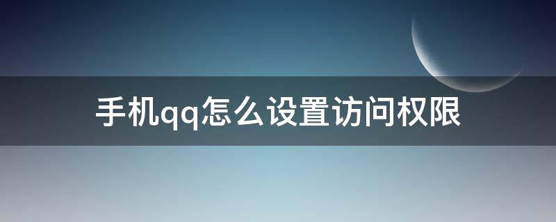 手机qq怎么设置访问权限 苹果手机qq怎么设置访问权限