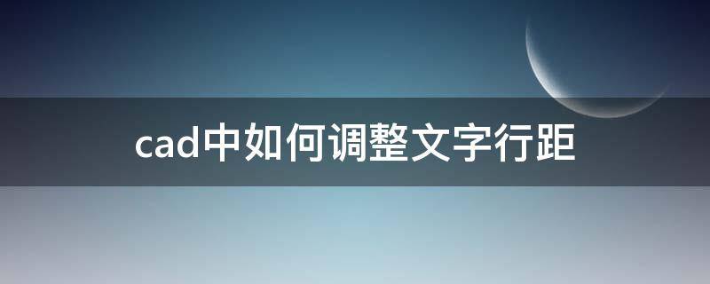 cad中如何调整文字行距（cad文字怎么调整行距）