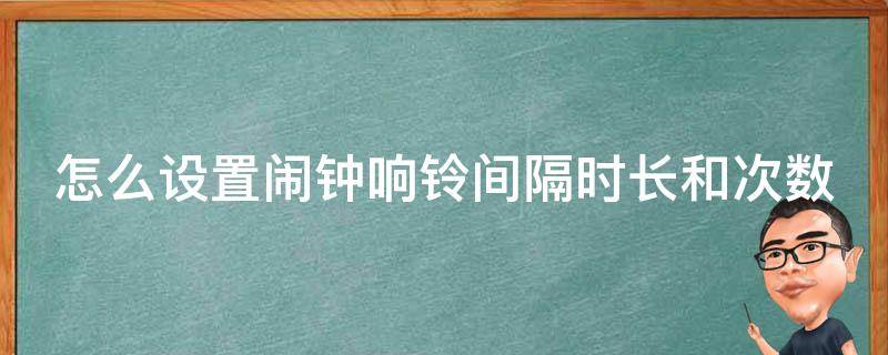 怎么设置闹钟响铃间隔时长和次数 怎么设置闹钟响铃间隔时长和次数显示