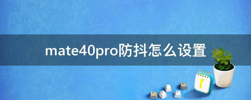 mate40pro防抖怎么设置（华为mate40pro怎么开启防抖）