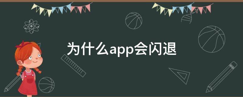 为什么app会闪退（为什么app会闪退打不开）