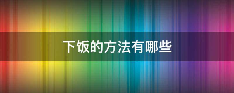 下饭的方法有哪些（什么叫做下饭操作）