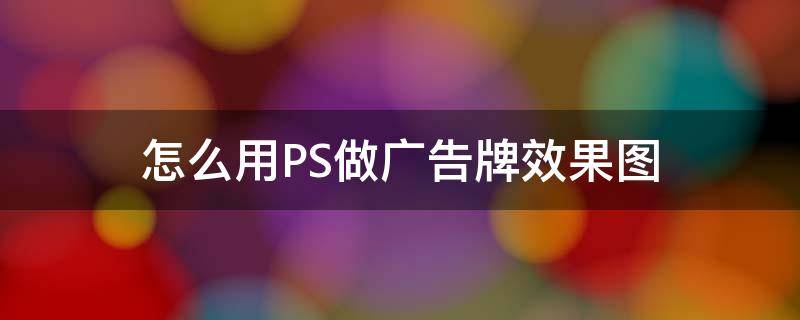 怎么用PS做广告牌效果图（ps设计广告牌教程）