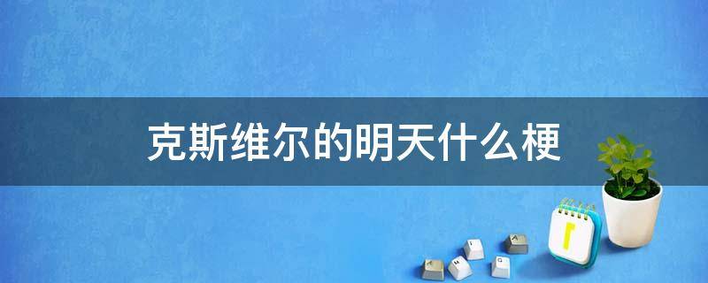 克斯维尔的明天什么梗（克斯维尔的明天）