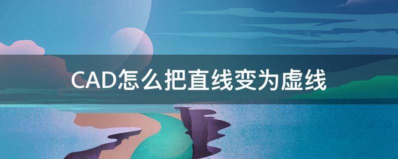 CAD怎么把直线变为虚线 cad里如何把直线变成虚线