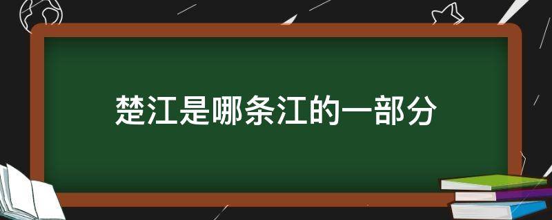 楚江是哪条江的一部分 楚江指的是哪一条江的部分